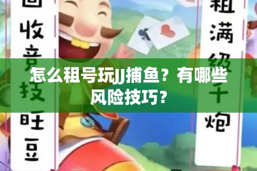 怎么租号玩JJ捕鱼？有哪些风险技巧？